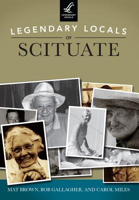 Legendary Locals of Scituate, Massachusetts - Brown, Mat, and Gallagher, Bob, and Miles, Carol