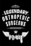 Legendary Orthopedic Surgeons are born in May: Blank Lined 6x9 Orthopedic Surgeons Journal/Notebook as Appreciation day, Birthday, Welcome, Farewell, Thanks giving, Christmas or any occasion gift for workplace coworkers, assistants, bosses, friends and...