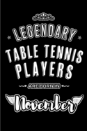 Legendary Table Tennis Players are born in November: Blank Lined Journal Notebooks Diary as Appreciation, Birthday, Welcome, Farewell, Thank You, Christmas, Graduation gifts. for workers & friends. Alternative to B-day present Card