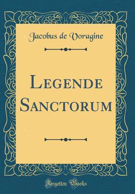 Legende Sanctorum (Classic Reprint) - Voragine, Jacobus De