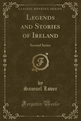 Legends and Stories of Ireland: Second Series (Classic Reprint) - Lover, Samuel