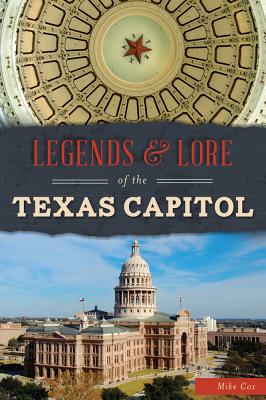 Legends & Lore of the Texas Capitol - Cox, Mike