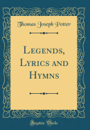 Legends, Lyrics and Hymns (Classic Reprint)