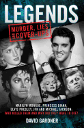 Legends: Murder, Lies and Cover-Ups: Marilyn Monroe, Princess Diana, Elvis Presley, JFK and Michael Jackson: Who Killed Them and Why Did They Have to Die?
