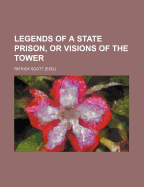 Legends of a State Prison, or Visions of the Tower