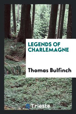 Legends of Charlemagne - Bulfinch, Thomas