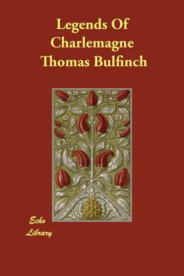 Legends Of Charlemagne - Bulfinch, Thomas