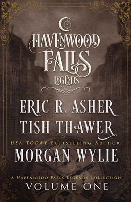 Legends of Havenwood Falls Volume One: A Legends of Havenwood Falls Collection - Wylie, Morgan, and Asher, Eric R, and Thawer, Tish