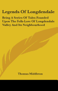 Legends Of Longdendale: Being A Series Of Tales Founded Upon The Folk-Lore Of Longdendale Valley And Its Neighbourhood