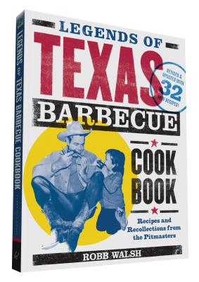 Legends of Texas Barbecue Cookbook: Recipes and Recollections from the Pitmasters, Revised & Updated with 32 New Recipes! - Walsh, Robb, and Savell, Jeffrey W (Foreword by)