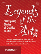 Legends of the Arts: 50 Inspiring Stories of Creative People - Cheyney, Arnold