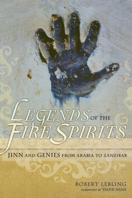 Legends of the Fire Spirits: Jinn and Genies from Arabia to Zanzibar - Lebling, Robert, and Shah, Tahir (Foreword by)