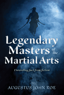 Legends of the Masters: Unraveling Fact from Fiction in Martial Arts