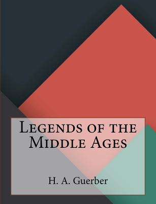 Legends of the Middle Ages - A Guerber, H