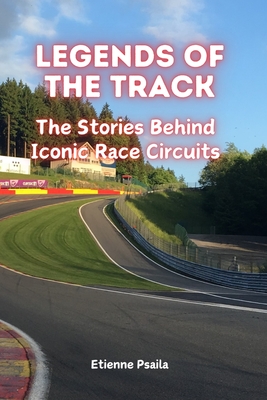 Legends of the Track: The Stories Behind Iconic Race Circuits - Psaila, Etienne