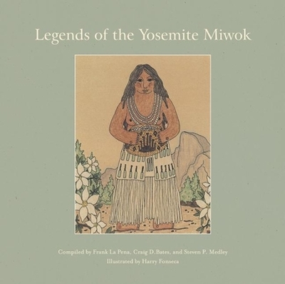 Legends of the Yosemite Miwok - Lapena, Frank (Compiled by), and Medley, Steven P (Compiled by), and Bates, Craig D (Compiled by)