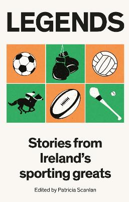 Legends: Stories from Ireland's Sporting Greats - Scanlan, Patricia (Editor), and Shefflin, Henry (Contributions by), and Taylor, Katie (Contributions by)
