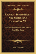 Legends, Superstitions and Sketches of Devonshire V1: On the Borders of the Tamar and the Tavy