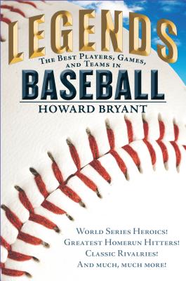 Legends: The Best Players, Games, and Teams in Baseball: World Series Heroics! Greatest Homerun Hitters! Classic Rivalries! and Much, Much More! - Bryant, Howard