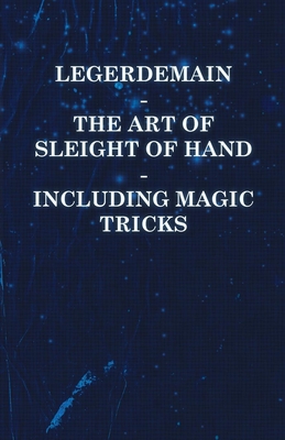 Legerdemain - The Art of Sleight of Hand - Including Magic Tricks - Anon