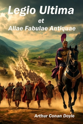 Legio Ultima et Aliae Fabulae Antiquae - Smith, Bj (Translated by), and Doyle, Arthur Conan, Sir