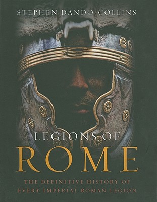 Legions of Rome: The definitive history of every Roman legion - Dando-Collins, Stephen