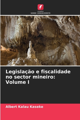 Legisla??o e fiscalidade no sector mineiro: Volume I - Kalau Kaseke, Albert