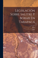 Legislacion Sobre Salitre y Borax En Tarapaca