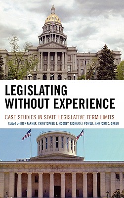 Legislating Without Experience: Case Studies in State Legislative Term Limits - Mooney, Christopher Z (Editor), and Powell, Richard J (Editor), and Green, John C (Editor)