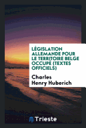 Legislation Allemande Pour Le Territoire Belge Occupe (Textes Officiels)