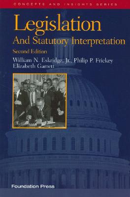 Legislation and Statutory Interpretation - Eskridge, William N, Jr., and Frickey, Philip P, and Garrett, Elizabeth