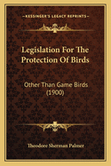 Legislation for the Protection of Birds: Other Than Game Birds (1900)