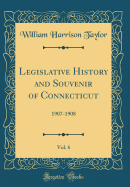 Legislative History and Souvenir of Connecticut, Vol. 6: 1907-1908 (Classic Reprint)