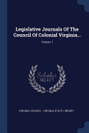 Legislative Journals of the Council of Colonial Virginia...; Volume 1