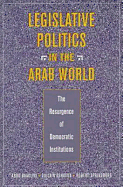 Legislative Politics in the Arab World: The Resurgence of Democratic Institutions - Baaklini, Abdo, and Denoeux, Guilain, and Springborg, Robert