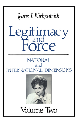 Legitimacy and Force: State Papers and Current Perspectives: Volume 2: National and International Dimensions - Kirkpatrick, Jeane J