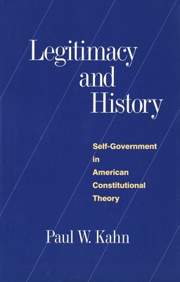 Legitimacy and History: Self-Government in American Constitutional Theory - Kahn, Paul W, Professor