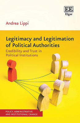 Legitimacy and Legitimation of Political Authorities: Credibility and Trust in Political Institutions - Lippi, Andrea A