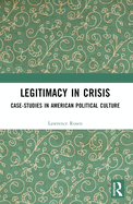 Legitimacy in Crisis: Case-Studies in American Political Culture