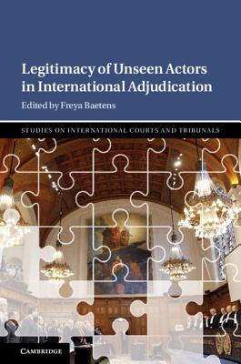 Legitimacy of Unseen Actors in International Adjudication - Baetens, Freya (Editor)