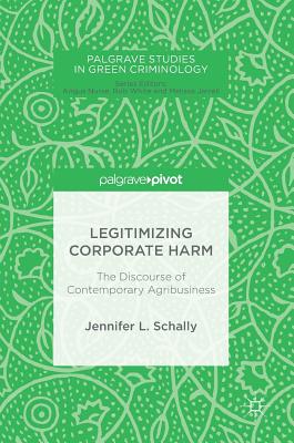 Legitimizing Corporate Harm: The Discourse of Contemporary Agribusiness - Schally, Jennifer L.