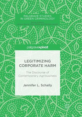 Legitimizing Corporate Harm: The Discourse of Contemporary Agribusiness - Schally, Jennifer L