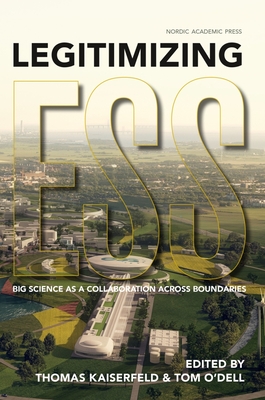 Legitimizing ESS: Big Science as a Collaboration Over Boundaries - Kaiserfeld, Thomas (Editor)