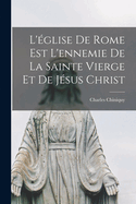 L'Eglise de Rome Est L'Ennemie de La Sainte Vierge Et de Jesus Christ