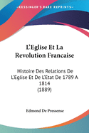 L'Eglise Et La Revolution Francaise: Histoire Des Relations De L'Eglise Et De L'Etat De 1789 A 1814 (1889)