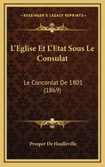 L'Eglise Et L'Etat Sous Le Consulat: Le Concordat de 1801 (1869)