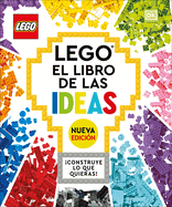 Lego: El Libro de Las Ideas (Nueva Edicion) (the Lego Ideas Book, New Edition): Con Modelos Nuevos Construye Lo Que Quieras!