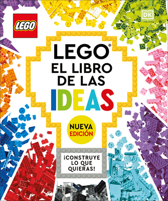 Lego: El Libro de Las Ideas (Nueva Edicion) (the Lego Ideas Book, New Edition): Con Modelos Nuevos Construye Lo Que Quieras! - DK