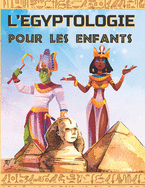 L'Egyptologie Pour Les Enfants: Un livre d'activit pour dcouvrir l'Egypte Ancienne, la mythologie gyptienne, les Dieux et Pharaons.