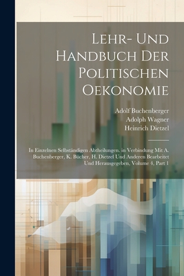 Lehr- Und Handbuch Der Politischen Oekonomie: In Einzelnen Selbst?ndigen Abtheilungen. in Verbindung Mit A. Buchenberger, K. B?cher, H. Dietzel Und Anderen Bearbeitet Und Herausgegeben, Volume 3, part 1 - B?cher, Karl, and Dietzel, Heinrich, and Wagner, Adolph